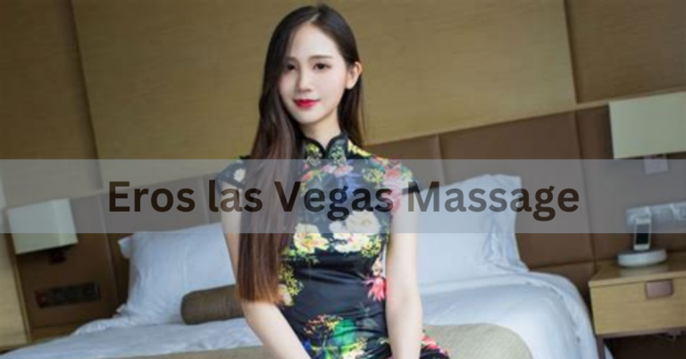 Eros las Vegas Massage – Exploring the Unparalleled Experience In 2024! 