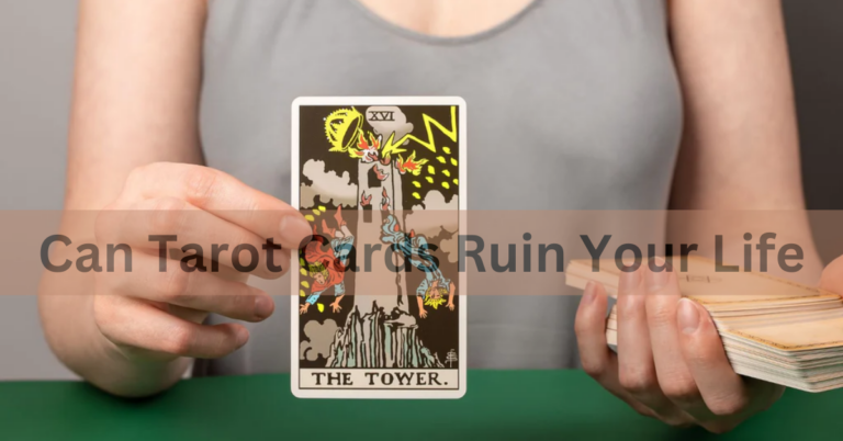 Can Tarot Cards Ruin Your Life –  A Comprehensive Overview In 2024!